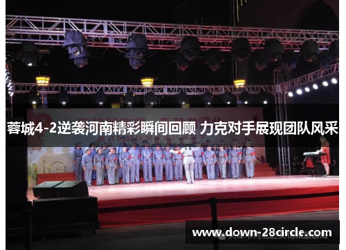 蓉城4-2逆袭河南精彩瞬间回顾 力克对手展现团队风采 蓉城4-2逆袭河南精彩瞬间回顾 力克对手展现团队风采