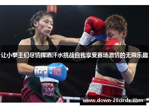 让小拳王们尽情挥洒汗水挑战自我享受赛场激情的无限乐趣