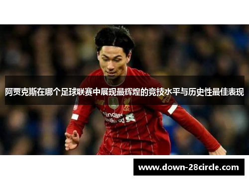 阿贾克斯在哪个足球联赛中展现最辉煌的竞技水平与历史性最佳表现 阿贾克斯在哪个足球联赛中展现最辉煌的竞技水平与历史性最佳表现