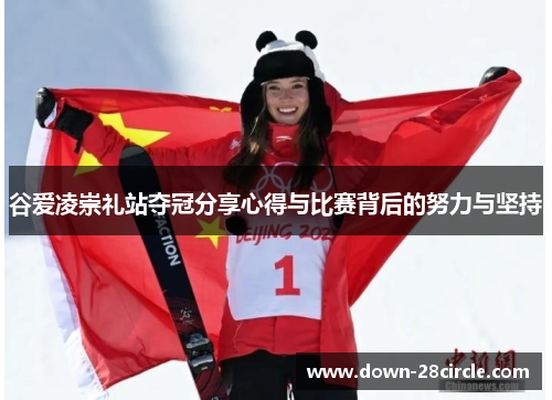 谷爱凌崇礼站夺冠分享心得与比赛背后的努力与坚持 谷爱凌崇礼站夺冠分享心得与比赛背后的努力与坚持