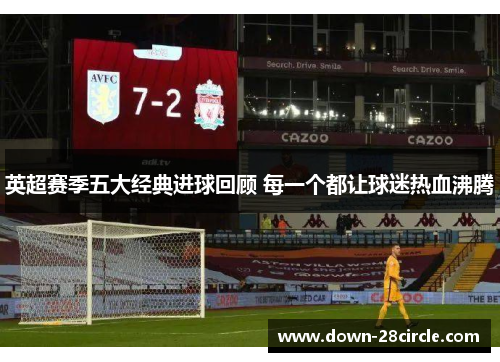 英超赛季五大经典进球回顾 每一个都让球迷热血沸腾