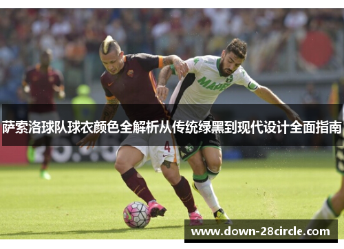 萨索洛球队球衣颜色全解析从传统绿黑到现代设计全面指南