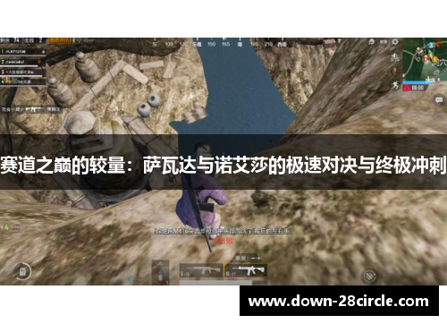 赛道之巅的较量：萨瓦达与诺艾莎的极速对决与终极冲刺