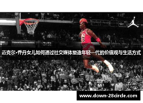 迈克尔·乔丹女儿如何通过社交媒体塑造年轻一代的价值观与生活方式